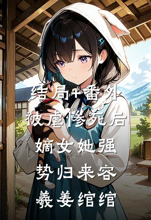 结局+番外被虐惨死后，嫡女她强势归来容羲姜绾绾