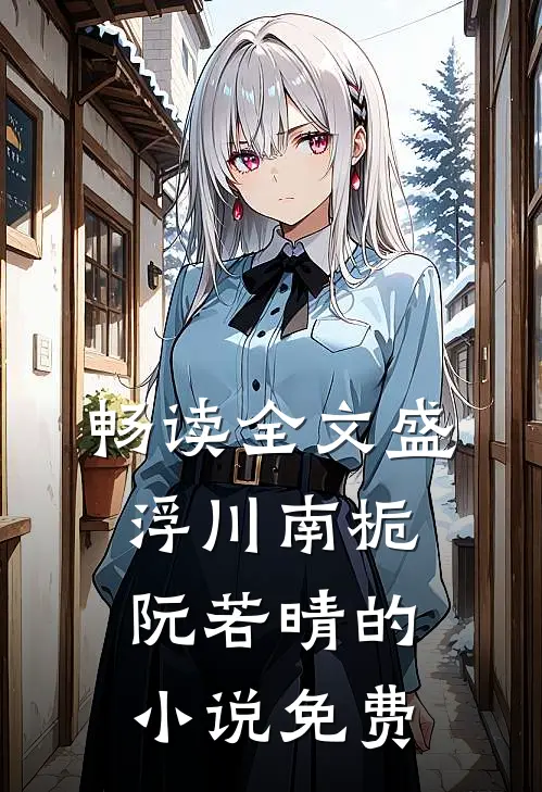 畅读全文盛浮川南栀阮若晴的小说免费