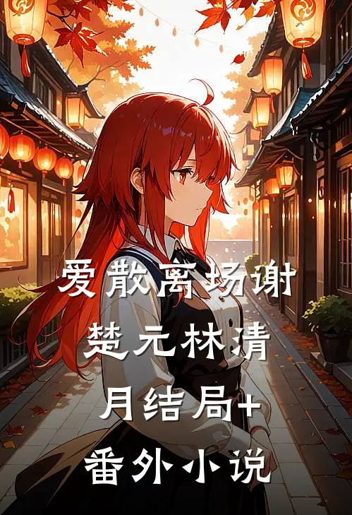 爱散离场谢楚元林清月结局+番外小说