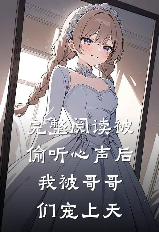 完整阅读被偷听心声后，我被哥哥们宠上天