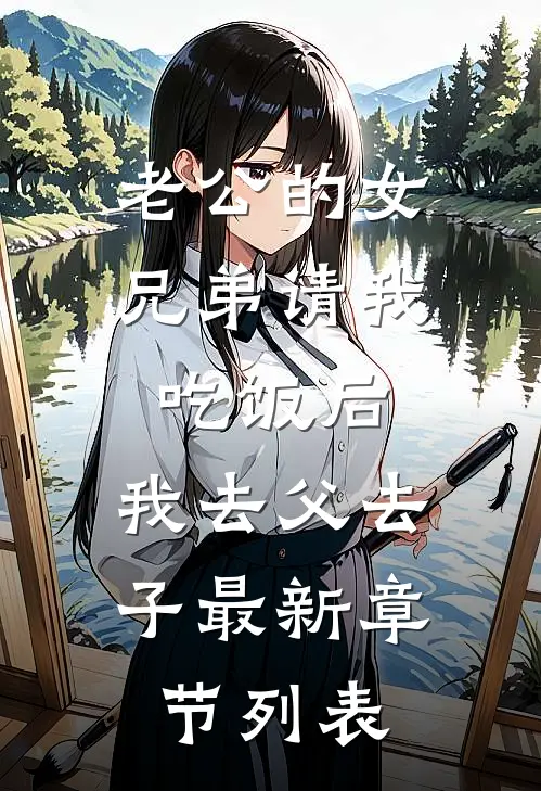 老公的女兄弟请我吃饭后，我去父去子最新章节列表