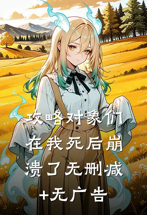 攻略对象们在我死后崩溃了无删减+无广告