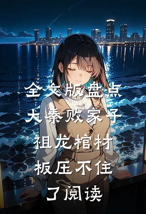 全文版盘点大秦败家子,祖龙棺材板压不住了阅读