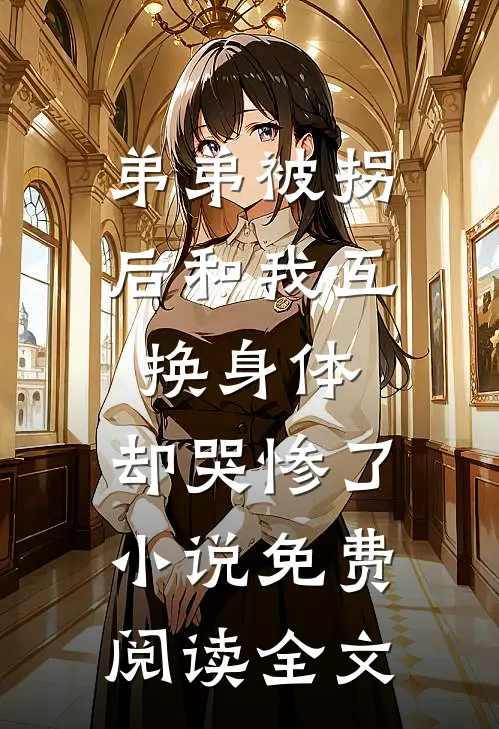 弟弟被拐后和我互换身体，却哭惨了小说免费阅读全文