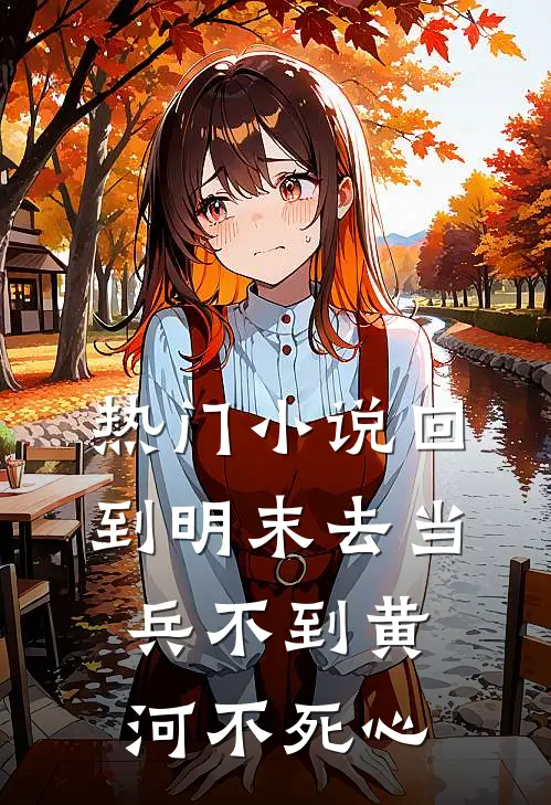 热门小说回到明末去当兵 不到黄河不死心