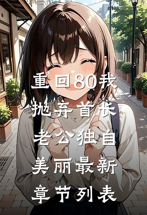 重回80我抛弃首长老公独自美丽最新章节列表