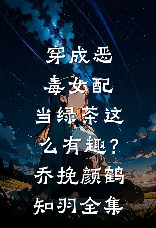 穿成恶毒女配，当绿茶这么有趣？乔挽颜鹤知羽全集