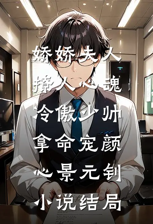 娇娇夫人撩人心魂，冷傲少帅拿命宠颜心景元钊小说结局
