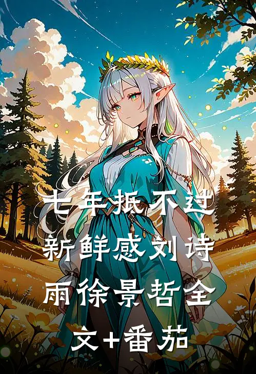 七年抵不过新鲜感刘诗雨徐景哲全文+番茄
