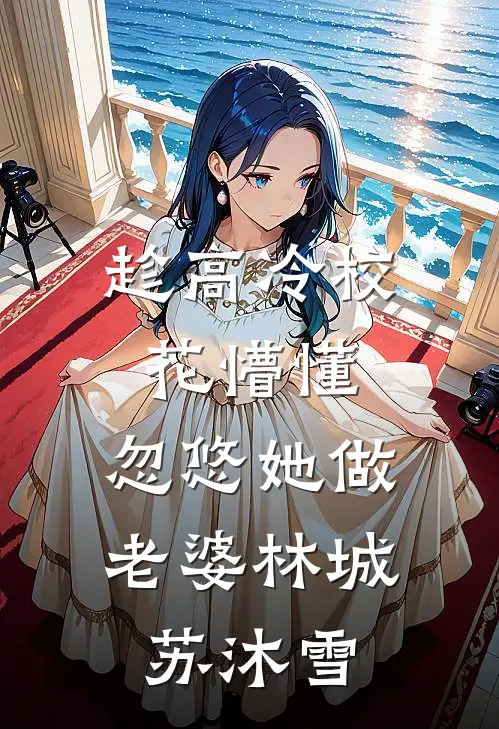 趁高冷校花懵懂，忽悠她做老婆林城苏沐雪