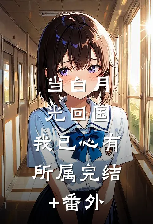 当白月光回国，我已心有所属完结+番外