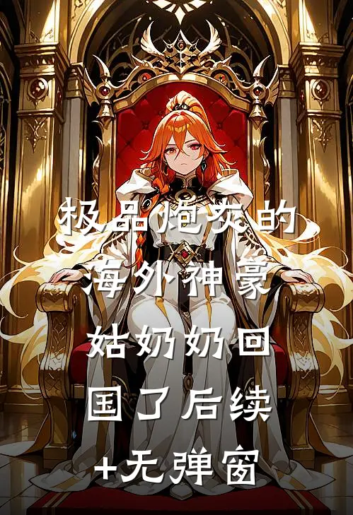 极品炮灰的海外神豪姑奶奶回国了后续+无弹窗