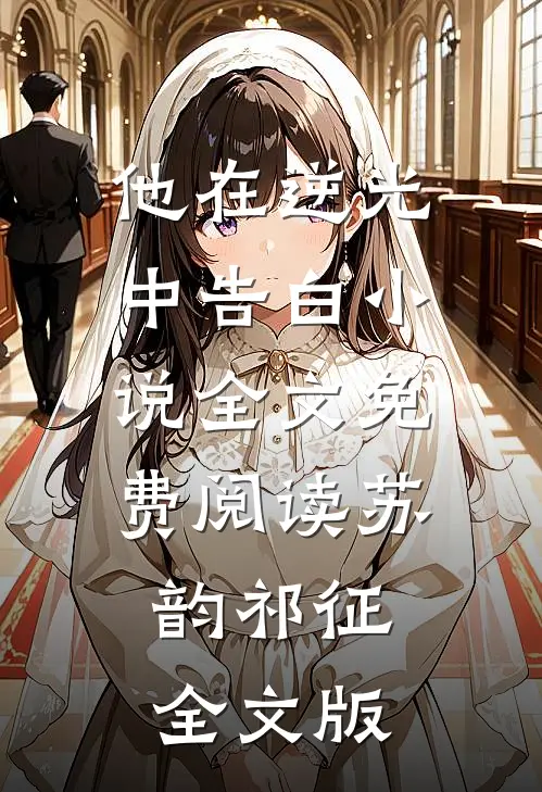 他在逆光中告白小说全文免费阅读苏韵祁征全文版