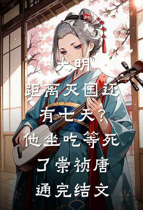 大明：距离灭国还有七天？他坐吃等死了崇祯唐通完结文