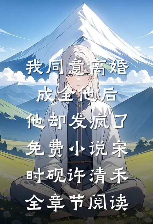 我同意离婚成全他后，他却发疯了免费小说宋时砚许清禾全章节阅读