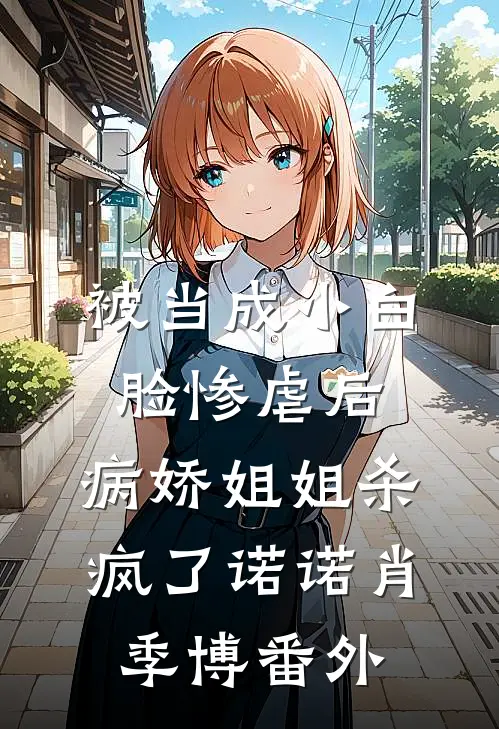 被当成小白脸惨虐后，病娇姐姐杀疯了诺诺肖季博番外