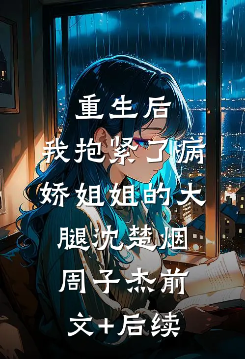 重生后，我抱紧了病娇姐姐的大腿沈楚烟周子杰前文+后续