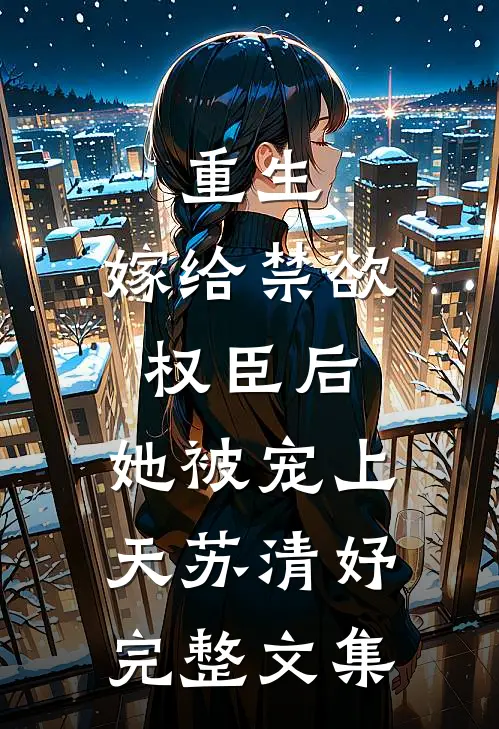 重生:嫁给禁欲权臣后,她被宠上天苏清妤完整文集