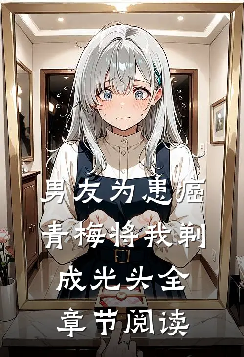男友为患癌青梅将我剃成光头全章节阅读