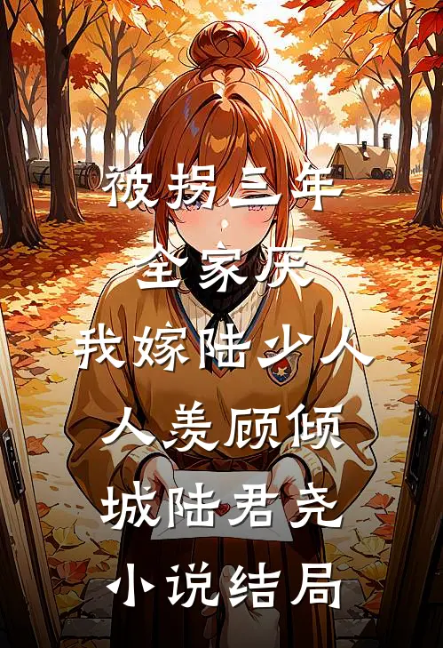 被拐三年全家厌，我嫁陆少人人羡顾倾城陆君尧小说结局