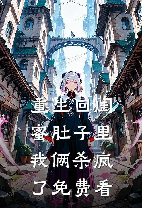 重生回闺蜜肚子里，我俩杀疯了免费看