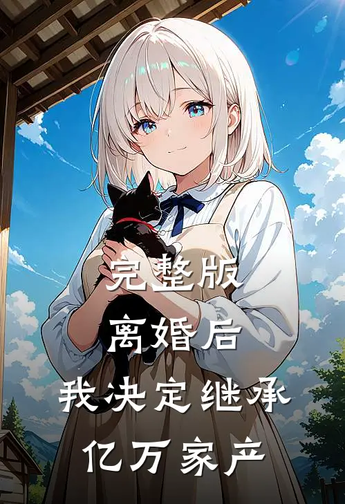 完整版离婚后，我决定继承亿万家产