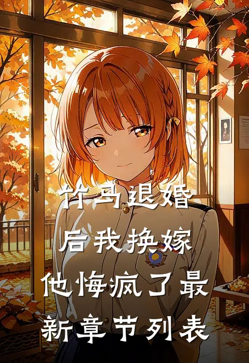 竹马退婚后我换嫁，他悔疯了最新章节列表