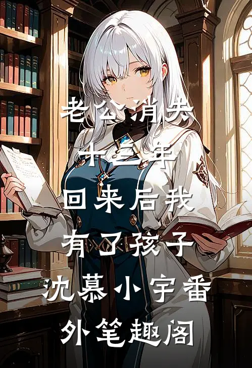 老公消失十三年，回来后我有了孩子：沈慕小宇番外笔趣阁
