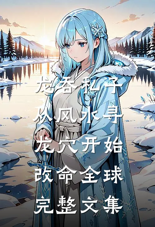 龙吞私子：从风水寻龙穴开始改命全球完整文集