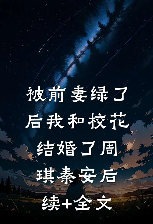 被前妻绿了后我和校花结婚了周琪秦安后续+全文