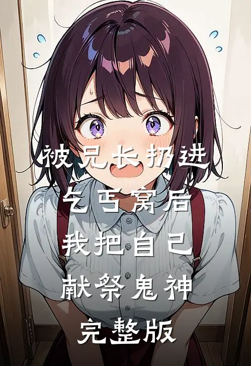 被兄长扔进乞丐窝后，我把自己献祭鬼神完整版