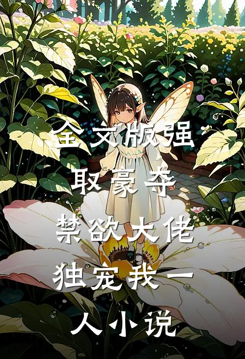 全文版强取豪夺:禁欲大佬独宠我一人小说
