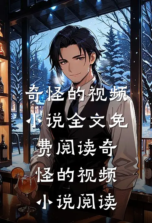 奇怪的视频小说全文免费阅读_奇怪的视频小说阅读