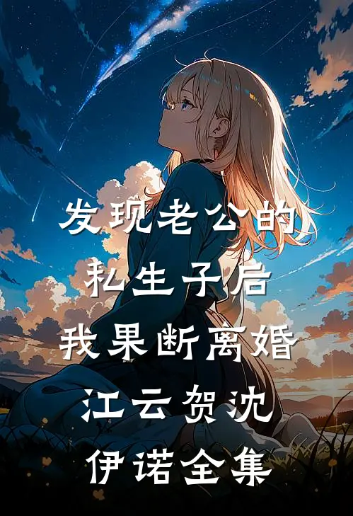 发现老公的私生子后，我果断离婚江云贺沈伊诺 全集