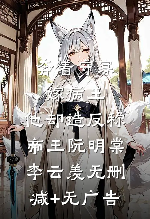 奔着守寡嫁病王，他却造反称帝王阮明棠李云羡无删减+无广告