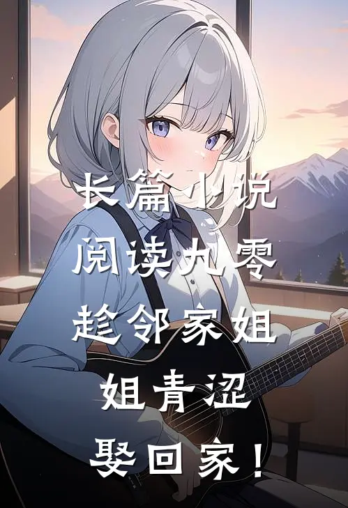 长篇小说阅读九零：趁邻家姐姐青涩，娶回家！