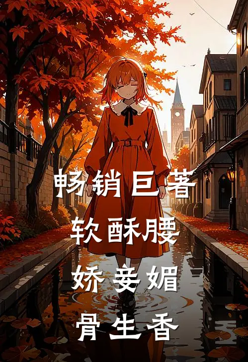 畅销巨著软酥腰，娇妾媚骨生香