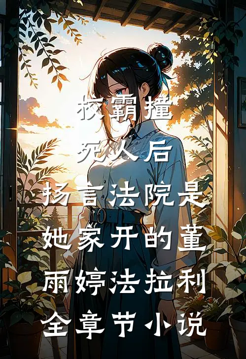 校霸撞死人后，扬言法院是她家开的董雨婷法拉利全章节小说