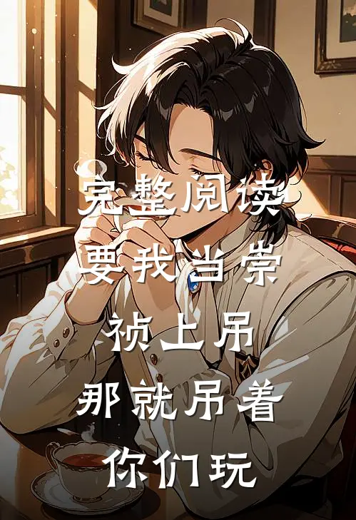 完整阅读要我当崇祯上吊，那就吊着你们玩