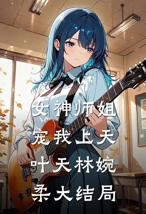 女神师姐宠我上天叶天林婉柔大结局