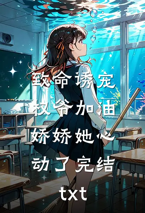 致命诱宠：权爷加油，娇娇她心动了完结txt