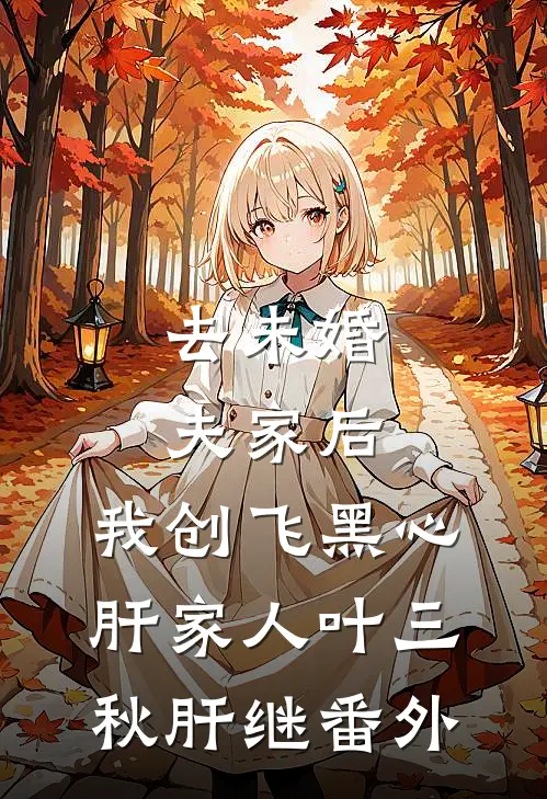 去未婚夫家后，我创飞黑心肝家人叶三秋肝继 番外