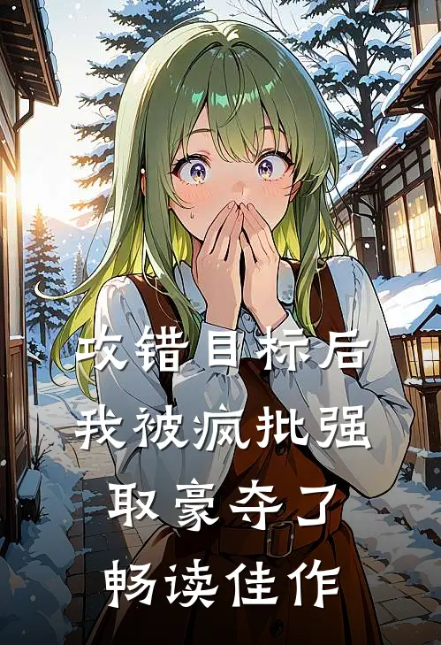 攻错目标后，我被疯批强取豪夺了畅读佳作