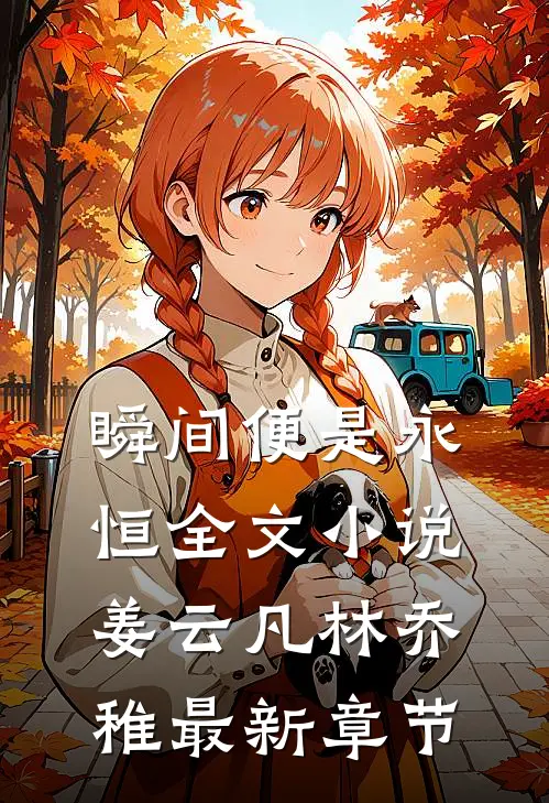 瞬间便是永恒全文小说姜云凡林乔稚最新章节