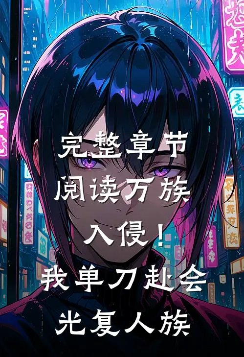 完整章节阅读万族入侵！我单刀赴会光复人族