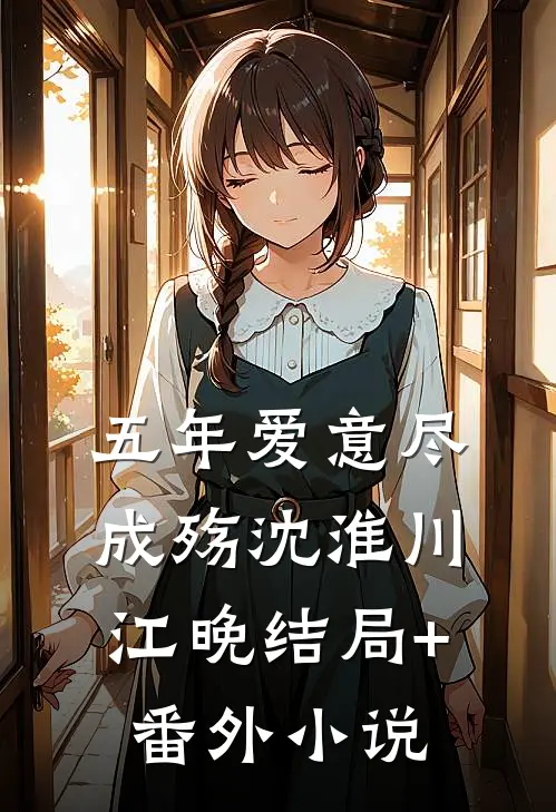 五年爱意尽成殇沈淮川江晚结局+番外小说