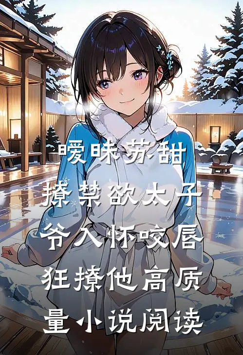 暧昧苏甜:撩禁欲太子爷入怀 (咬唇,狂撩他 )高质量小说阅读