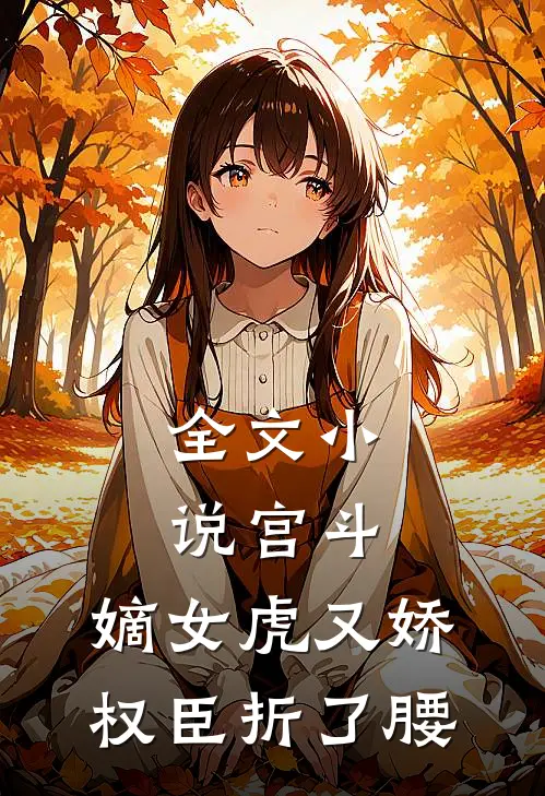 全文小说宫斗：嫡女虎又娇，权臣折了腰