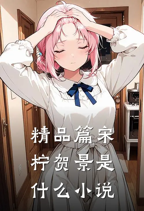 精品篇宋柠贺景是什么小说