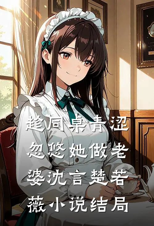 趁同桌青涩，忽悠她做老婆沈言楚若薇小说结局